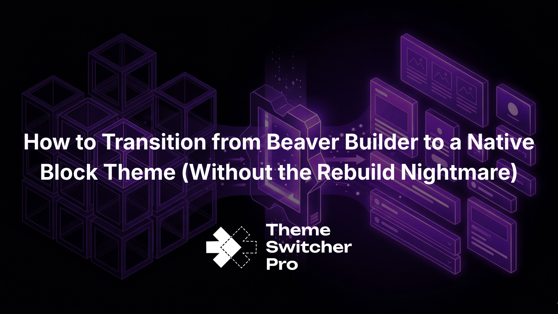 How to Transition from Beaver Builder to a Native Block Theme Without the Rebuild Nightmare